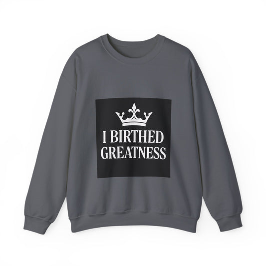 I Birthed Greatness Crewneck Sweatshirt for Moms