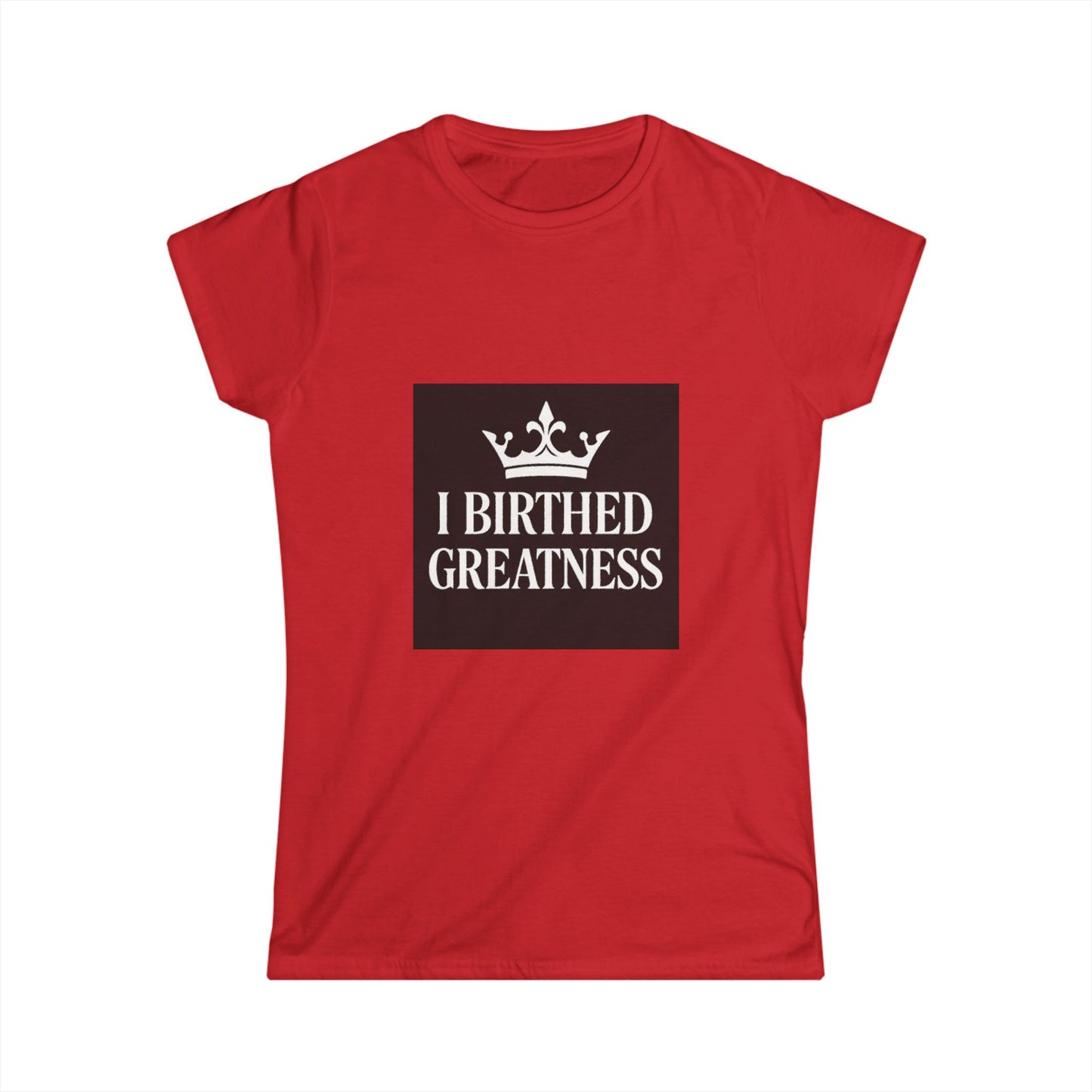 I Birthed Greatness Women's Softstyle Tee - Empowering Motherhood Shirt