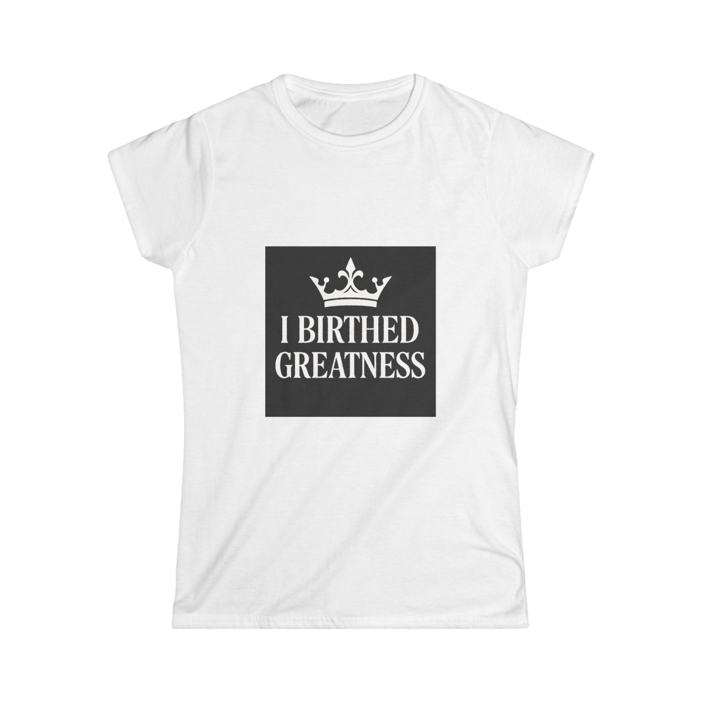 I Birthed Greatness Women's Softstyle Tee - Empowering Motherhood Shirt
